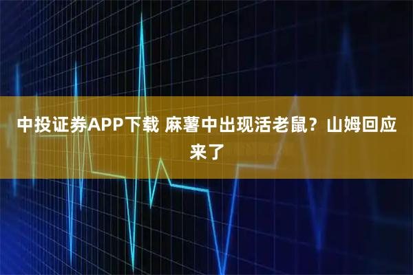 中投证券APP下载 麻薯中出现活老鼠？山姆回应来了