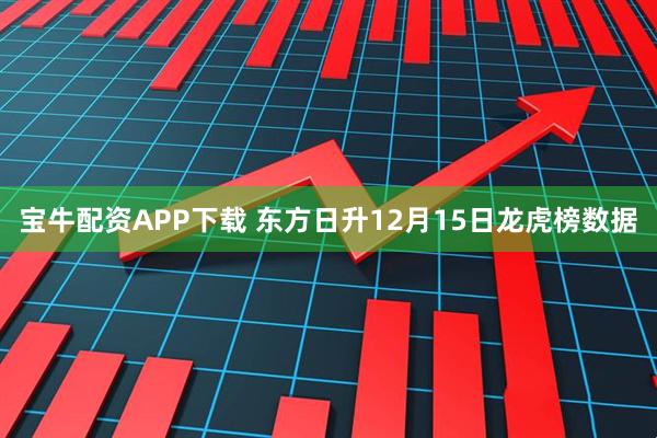 宝牛配资APP下载 东方日升12月15日龙虎榜数据